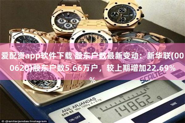 爱配资app软件下载 股东户数最新变动：新华联(000620)股东户数5.66万户，较上期增加22.69%