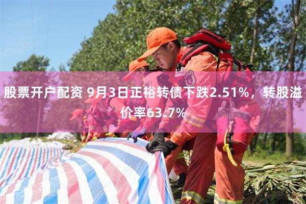 股票开户配资 9月3日正裕转债下跌2.51%，转股溢价率63.7%