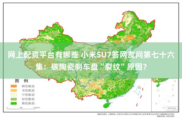 网上配资平台有哪些 小米SU7答网友问第七十六集：碳陶瓷刹车盘“裂纹”原因？