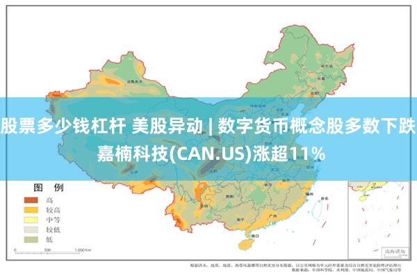 股票多少钱杠杆 美股异动 | 数字货币概念股多数下跌 嘉楠科技(CAN.US)涨超11%